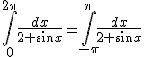 3$ \int_0^{2\pi}\frac{dx}{2+\sin x}=\int_{-\pi}^{\pi} \frac{dx}{2+\sin x}
